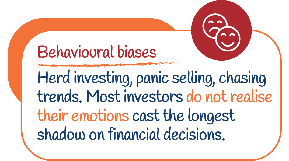 Behavioural biases: Herd investing, panic selling, chasing trends. Most investors do not realise their emotions cast the longest shadow on financial decisions.